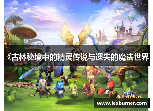 《古林秘境中的精灵传说与遗失的魔法世界》