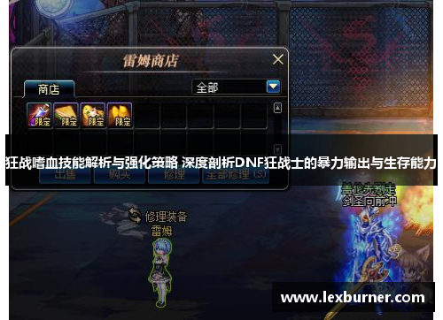 狂战嗜血技能解析与强化策略 深度剖析DNF狂战士的暴力输出与生存能力
