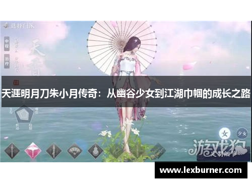 天涯明月刀朱小月传奇：从幽谷少女到江湖巾帼的成长之路